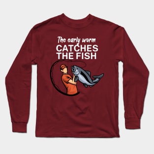 The early worm catches the fish Long Sleeve T-Shirt